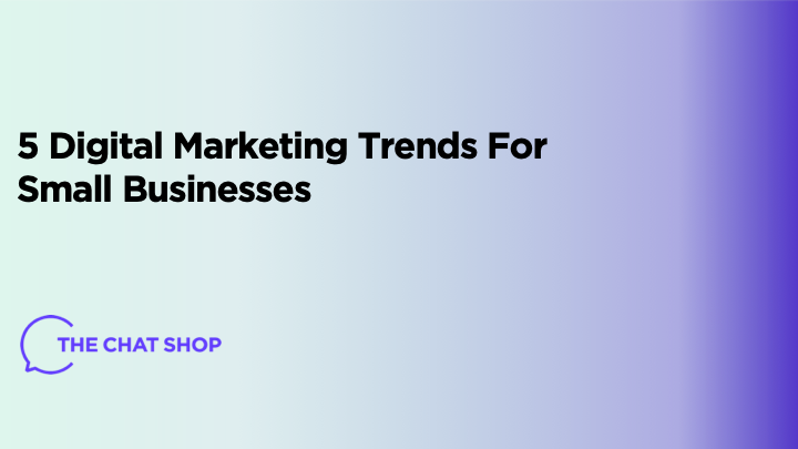 5 Digital Marketing Trends For Small Businesses