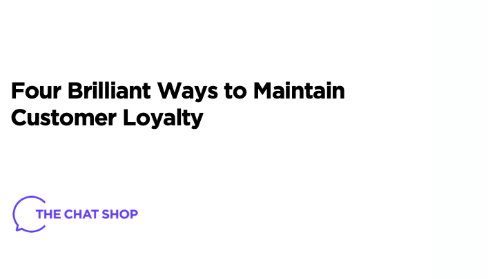 Four Brilliant Ways to Maintain Customer Loyalty