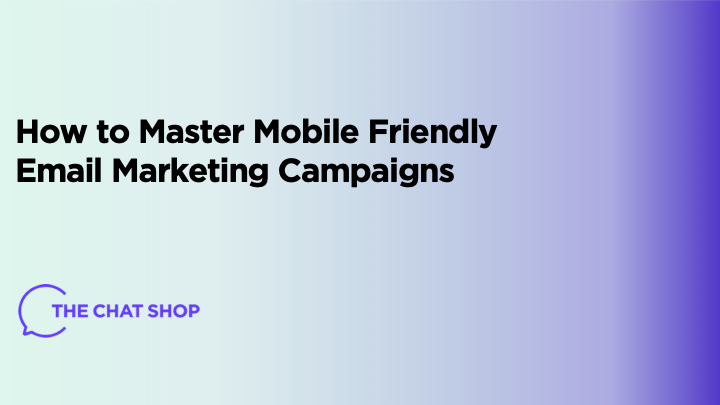 How to Master Mobile Friendly Email Marketing Campaigns