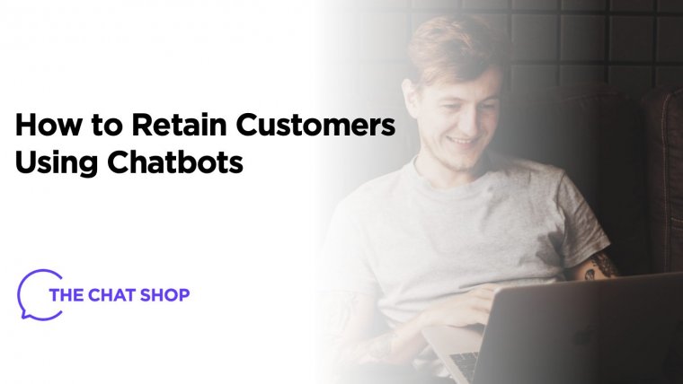 How to Retain Customers Using Chatbots | The Chat Shop