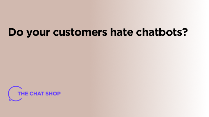 Do Your Customers Hate Chatbots?