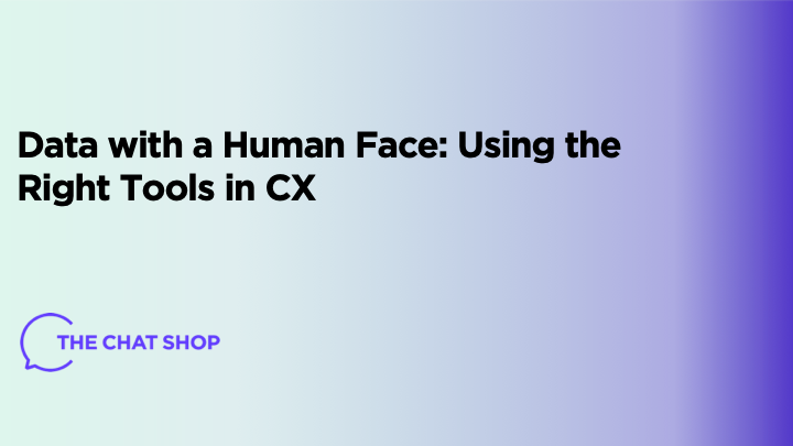 Data with a Human Face: Using the Right Tools in CX