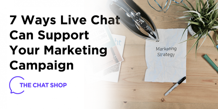 7 Ways Live Chat Can Support Your Marketing Campaign